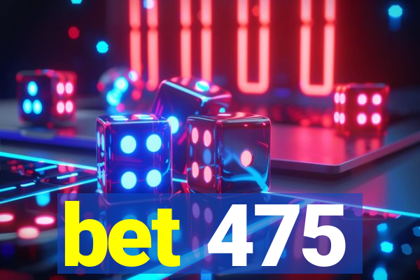 bet 475